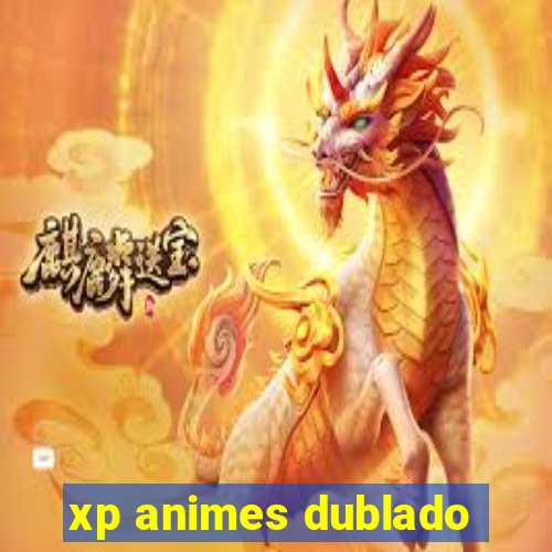 xp animes dublado